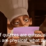Think about it... | If quizzes are quizzical, physics are physical, what are tests? | image tagged in gifs,ratatouille | made w/ Imgflip video-to-gif maker