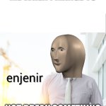 Meme man Engineer | ME WHEN I MANGE TO; NOT BREAK SOMETHING | image tagged in meme man engineer | made w/ Imgflip meme maker