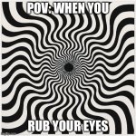 Optical Illusion | POV: WHEN YOU; RUB YOUR EYES | image tagged in optical illusion | made w/ Imgflip meme maker