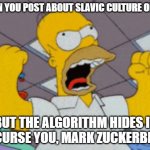curse you mark zuckerberg | WHEN YOU POST ABOUT SLAVIC CULTURE ONLINE; BUT THE ALGORITHM HIDES IT — CURSE YOU, MARK ZUCKERBERG! | image tagged in curse you mark zuckerberg,slavic lives matter,black lives matter | made w/ Imgflip meme maker