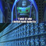 I understand 67 hate a bit tho | “I hAtE 67 aNd I NeVeR HaVE UpVoTEs” | image tagged in buzz lightyear clones,annoying,meme,fun | made w/ Imgflip meme maker