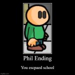 yeassss | Phil Ending | You escpaed school | image tagged in funny,demotivationals | made w/ Imgflip demotivational maker