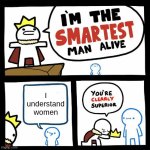 I don't understand women and I wish I could | I understand women | image tagged in you're clearly superior | made w/ Imgflip meme maker