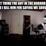 No splitting up | THE LAST THING THE GUY IN THE HORROR MOVIES SEES BEFORE I KILL HIM FOR SAYING WE SHOULD SPLIT UP | image tagged in gifs,jumped,punch,horror movie | made w/ Imgflip video-to-gif maker