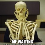 Waiting Test Results | ME WAITING FOR MY TEST RESULTS IN MATH BE LIKE | image tagged in still waiting,bruh,annoying,hurry up,aughhhhhhhhhhhhhhhhhhh,oh come on | made w/ Imgflip meme maker