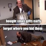 gift fail | forgot where you hid them; bought xmas gifts early | image tagged in kevin s famous chili | made w/ Imgflip meme maker