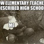 Shell Shocked | HOW ELEMENTARY TEACHERS DESCRIBED HIGH SCHOOL; ME | image tagged in shell shocked | made w/ Imgflip meme maker