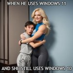 When he uses Windows 11, and she still uses Windows 10 | WHEN HE USES WINDOWS 11; AND SHE STILL USES WINDOWS 10 | image tagged in tall woman hugging short boyfriend | made w/ Imgflip meme maker