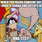 Piccolo: I am the father of Gohan and Goten! | WHEN YOU HEARD SOMEONE SAY THAT GOKU IS GOHAN AND GOTEN'S FATHER; DNA TEST! | image tagged in rolf s arm,piccolo,gohan,goten,ed edd n eddy,dragon ball z | made w/ Imgflip meme maker
