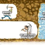 99% of gamblers quit before they win | DEDICATED MEMER; LOTS OF UPVOTES; GUY WHO STOPPED MAKING MEMES | image tagged in 99 of gamblers quit before they win | made w/ Imgflip meme maker