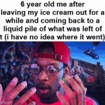 it had to of gone somewhere... right? | 6 year old me after leaving my ice cream out for a while and coming back to a liquid pile of what was left of it (i have no idea where it went): | image tagged in gifs,memes,funny,relatable,ice cream,stop reading the tags | made w/ Imgflip video-to-gif maker