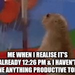 Especially on planned chore days | ME WHEN I REALISE IT'S ALREADY 12:26 PM & I HAVEN'T DONE ANYTHING PRODUCTIVE TODAY | image tagged in gifs,realisation,productive,oh no | made w/ Imgflip video-to-gif maker