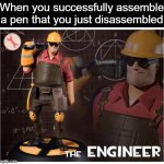 Those things can get seriosuly complex | When you successfully assemble a pen that you just disassembled | image tagged in the engineer,memes,funny,so true,relatable | made w/ Imgflip meme maker