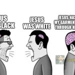 Literally who cares about skin color? | JESUS HAS MADE MY GARMENTS WHITE THROUGH HIS BLOOD; JESUS WAS WHITE; JESUS WAS BLACK | image tagged in small brains yelling at each other | made w/ Imgflip meme maker