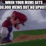 upvote for this to not happen to you ever again | WHEN YOUR MEME GETS 100,000 VIEWS BUT NO UPVOTES | image tagged in gifs,masqaltplasticsandwichmoisture67 | made w/ Imgflip video-to-gif maker