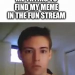 It’s never on the front | ME TRYING TO FIND MY MEME IN THE FUN STREAM | image tagged in gifs,fun | made w/ Imgflip video-to-gif maker