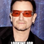 Bono | WELL  KNOWN SINGER; LOOKING FOR A PRO BONO ATTORNEY | image tagged in bono | made w/ Imgflip meme maker