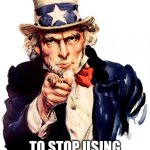 AI meme | I WANT YOU; TO STOP USING AI TO MAKE VIDEOS | image tagged in memes,uncle sam | made w/ Imgflip meme maker