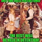 Norman Rockwell | ONLY TWO DOLLS PER CUSTOMER; THE REST WILL BE HELD IN DETENTION! | image tagged in norman rockwell | made w/ Imgflip meme maker