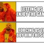 true | LETTING US ENJOY THE GAME; FORCING US TO BUY HIM THE SUN | image tagged in no - yes | made w/ Imgflip meme maker
