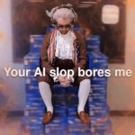 your ai slop bores me GIF Template