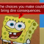 the choices you make could bring dire consequences meme