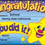 Happy Star Congratulations Meme | School; Having clean bathrooms; Never; Never | image tagged in memes,happy star congratulations | made w/ Imgflip meme maker