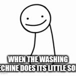 insert cash | WHEN THE WASHING MECHINE DOES ITS LITTLE SONG | image tagged in gifs,memes,funny memes,change my mind,boardroom meeting suggestion | made w/ Imgflip video-to-gif maker