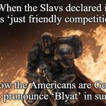Black Hand | When the Slavs declared it was ‘just friendly competition’; And now the Americans are Googling how to pronounce ‘Blyat’ in surrender | image tagged in black hand,slavic-american war,slm | made w/ Imgflip meme maker