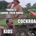 I hate this template. I'm sorry. | PARENTS LEAVING THEIR HOUSE; COCKROACH; KIDS | image tagged in hantu kak limah balik rumah | made w/ Imgflip meme maker