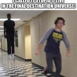 every time | ME RUNNING FROM DEATH AFTER I CALLED IT STUPID (I LIVE IN THE FINAL DESTINATION UNIVERSE) | image tagged in floating boy chasing running boy,memes,funny | made w/ Imgflip meme maker