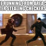 WE DID IT GUYS | ME RUNNING FROM AREA 51 AFTER STEALING CHECKERS 2 : | image tagged in me running away from the fbi after,memes,funny,funny memes | made w/ Imgflip meme maker