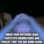 ROB BANKS | WHEN YOUR UPSTAIRS HEAR FOOTSTEPS DOWNSTAIRS AND REALIZE THAT YOU ARE HOME ALONE | image tagged in gifs,u r home realty | made w/ Imgflip video-to-gif maker