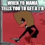 job | WHEN YO MAMA TELLS YOU TO GET A J*B | image tagged in gifs,job | made w/ Imgflip video-to-gif maker