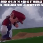 BIG MISTAKE | WHEN YOU SAY THE N-WORD BY MISTAKE AND THEN REALISE YOUR LIFE IS NOW DONE FOR: | image tagged in gifs,n word,help i accidentally,worst mistake of my life | made w/ Imgflip video-to-gif maker