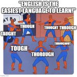 Spiderman Pointing Circle | "ENGLISH IS THE EASIEST LANGUAGE TO LEARN!"; THOUGH; THOUGHT; THROUGH; TAUGHT; THROUGHOUT; TOUGH; THOROUGH | image tagged in spiderman pointing circle | made w/ Imgflip meme maker