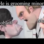 He is getting mugged | He is grooming minors; Me; Roblox | image tagged in he is getting mugged | made w/ Imgflip meme maker