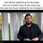 Sorry Elmo I can't stop at the stop sign right now | Jack Black explaining to the judge why he couldn't stop at the stop sign (he was too busy looking for an octagon) | image tagged in gifs,jack black,elmo,octagon,stop sign,funny | made w/ Imgflip video-to-gif maker