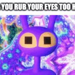 I thought this immediately | POV: YOU RUB YOUR EYES TOO HARD | image tagged in gifs,the amazing digital circus | made w/ Imgflip video-to-gif maker