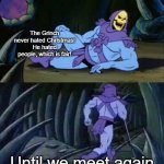 Introverts during christmas | The Grinch never hated Christmas! He hated people, which is fair! Until we meet again | image tagged in skeletor disturbing facts,memes,funny,the grinch,introverts | made w/ Imgflip meme maker