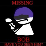 Fr | BOB | image tagged in missing poster analog horror | made w/ Imgflip meme maker