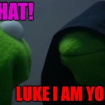 bored | WHAT! LUKE I AM YOUR MOM | image tagged in memes,evil kermit | made w/ Imgflip meme maker