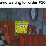 Patiently waiting | David waiting for order #208: | image tagged in patiently waiting | made w/ Imgflip meme maker