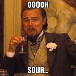 sour | OOOOH; SOUR... | image tagged in memes,laughing leo | made w/ Imgflip meme maker