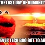 elmo nuclear explosion | THE LAST DAY OF HUMANITY; WHICHEVER TECH BRO GOT TO AGI FIRST | image tagged in elmo nuclear explosion,doomsday,artificial intelligence,existentialism,tech | made w/ Imgflip meme maker