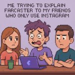 Me trying to explain Farcaster to my friends who only use Instag