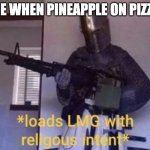 like why does this sh*t exist | ME WHEN PINEAPPLE ON PIZZA | image tagged in pineapple pizza,italian,pizza | made w/ Imgflip meme maker