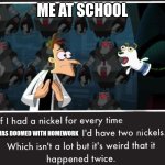Doof If I had a Nickel | ME AT SCHOOL; I WAS DOOMED WITH HOMEWORK | image tagged in doof if i had a nickel | made w/ Imgflip meme maker