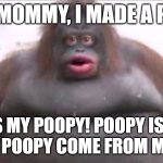Uh oh stinky | LOOK, MOMMY, I MADE A POOPY! IT'S MY POOPY! POOPY IS SO FUNNY! POOPY COME FROM MY BUM! | image tagged in uh oh stinky | made w/ Imgflip meme maker