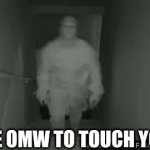 true tho | ME OMW TO TOUCH YOU | image tagged in gifs,funny | made w/ Imgflip video-to-gif maker